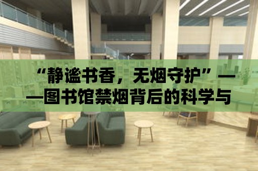 “靜謐書香，無煙守護”——圖書館禁煙背后的科學與人文思考