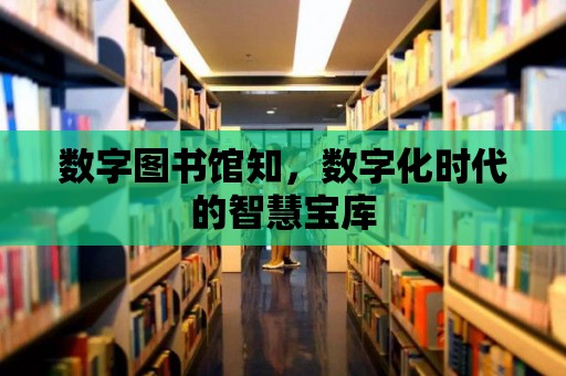 數字圖書館知，數字化時代的智慧寶庫