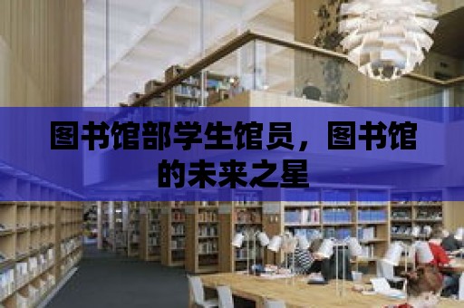 圖書館部學(xué)生館員，圖書館的未來之星