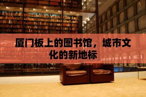 廈門板上的圖書館，城市文化的新地標