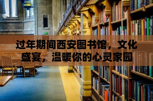 過年期間西安圖書館，文化盛宴，溫暖你的心靈家園