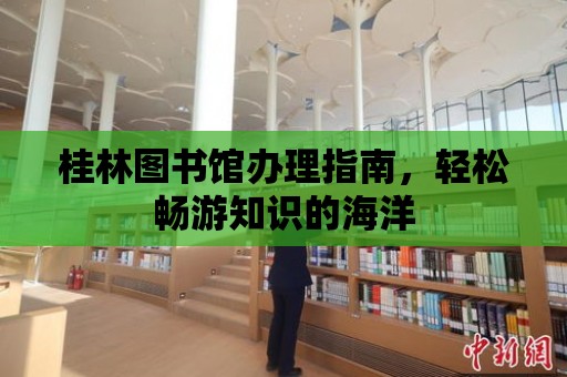 桂林圖書館辦理指南，輕松暢游知識的海洋