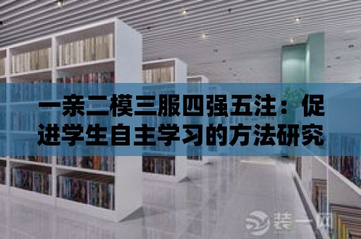 一親二模三服四強五注：促進學生自主學習的方法研究