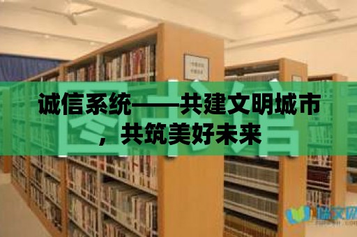 誠信系統——共建文明城市，共筑美好未來