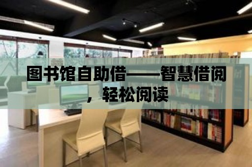 圖書館自助借——智慧借閱，輕松閱讀