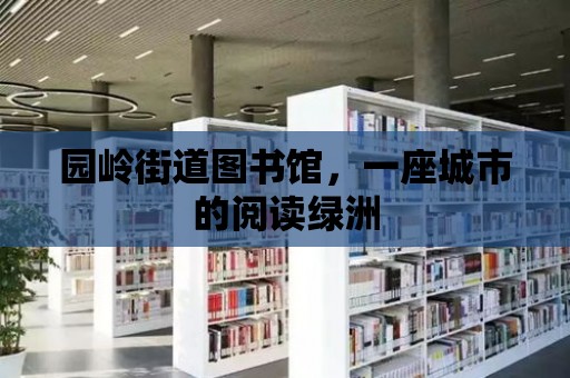 園嶺街道圖書館，一座城市的閱讀綠洲