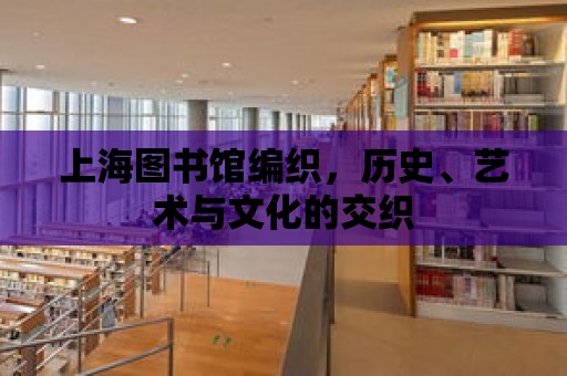 上海圖書館編織，歷史、藝術(shù)與文化的交織