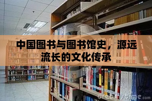 中國圖書與圖書館史，源遠流長的文化傳承