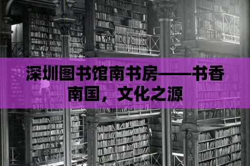 深圳圖書館南書房——書香南國，文化之源