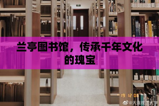 蘭亭圖書館，傳承千年文化的瑰寶