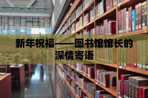 新年祝福——圖書館館長的深情寄語