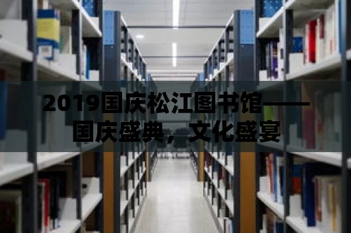 2019國慶松江圖書館——國慶盛典，文化盛宴