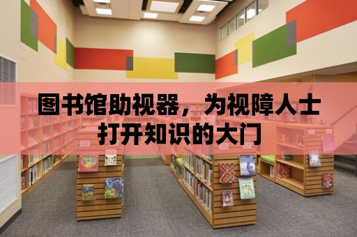 圖書館助視器，為視障人士打開知識的大門