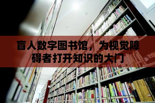 盲人數字圖書館，為視覺障礙者打開知識的大門