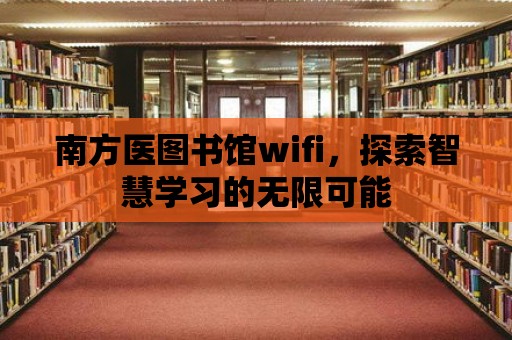 南方醫圖書館wifi，探索智慧學習的無限可能