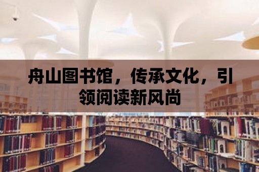 舟山圖書館，傳承文化，引領閱讀新風尚