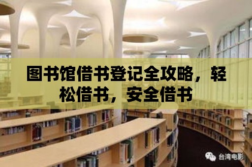 圖書館借書登記全攻略，輕松借書，安全借書