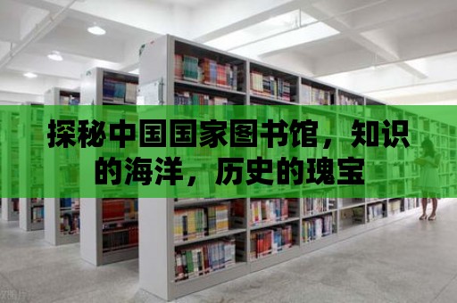 探秘中國國家圖書館，知識的海洋，歷史的瑰寶