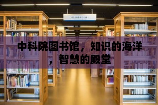 中科院圖書館，知識的海洋，智慧的殿堂