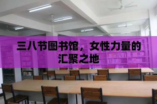 三八節(jié)圖書館，女性力量的匯聚之地