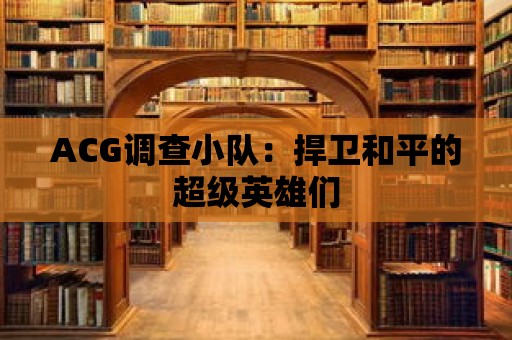 ACG調查小隊：捍衛和平的超級英雄們