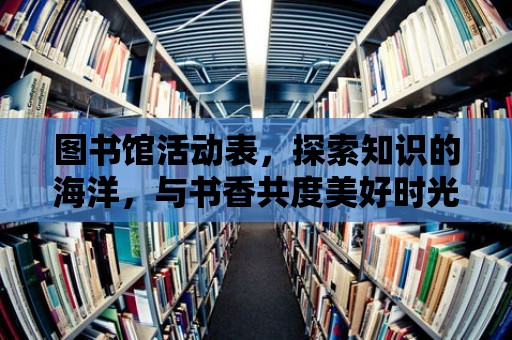 圖書館活動表，探索知識的海洋，與書香共度美好時光