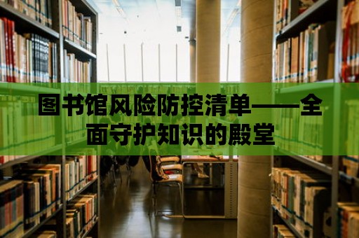 圖書館風險防控清單——全面守護知識的殿堂