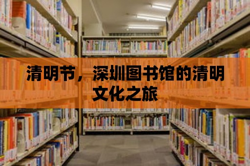 清明節，深圳圖書館的清明文化之旅