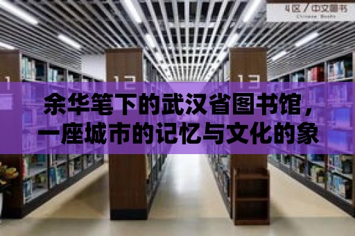 余華筆下的武漢省圖書館，一座城市的記憶與文化的象征