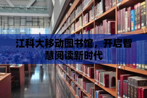 江科大移動圖書館，開啟智慧閱讀新時代