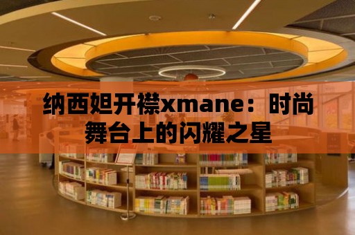 納西妲開襟xmane：時尚舞臺上的閃耀之星