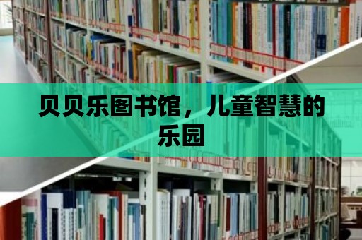 貝貝樂圖書館，兒童智慧的樂園