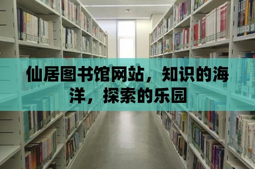 仙居圖書館網(wǎng)站，知識(shí)的海洋，探索的樂園