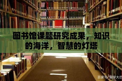 圖書館課題研究成果，知識的海洋，智慧的燈塔