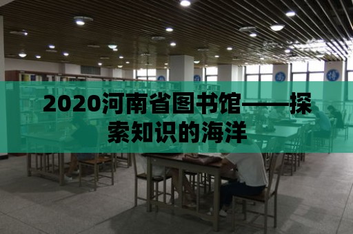 2020河南省圖書館——探索知識的海洋