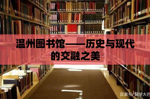 溫州圖書館——?dú)v史與現(xiàn)代的交融之美