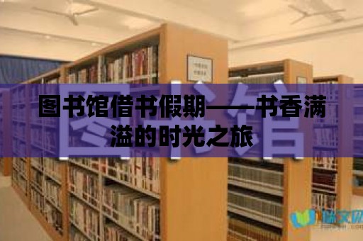 圖書館借書假期——書香滿溢的時光之旅