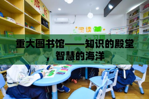 重大圖書館——知識的殿堂，智慧的海洋