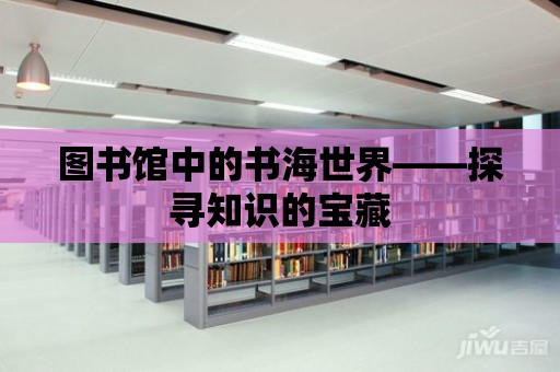 圖書館中的書海世界——探尋知識的寶藏