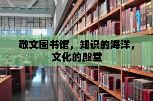 敬文圖書館，知識的海洋，文化的殿堂