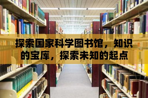 探索國家科學圖書館，知識的寶庫，探索未知的起點