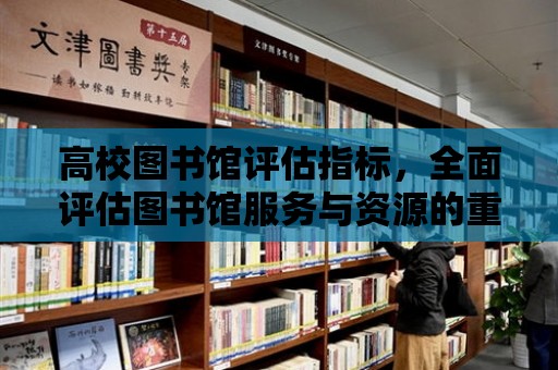 高校圖書館評估指標，全面評估圖書館服務與資源的重要指南