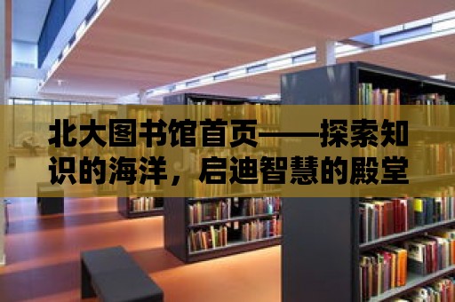 北大圖書館首頁——探索知識的海洋，啟迪智慧的殿堂