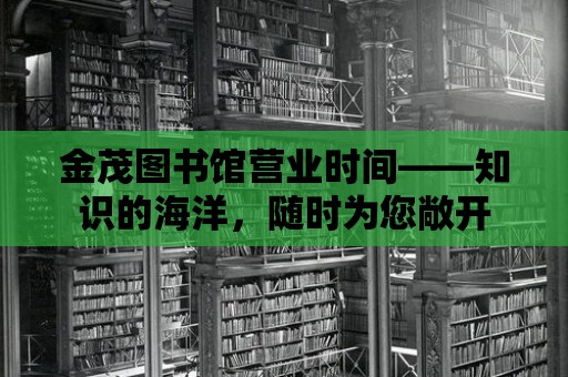 金茂圖書館營業時間——知識的海洋，隨時為您敞開