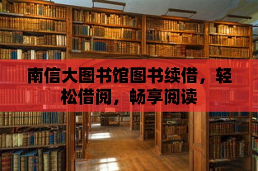 南信大圖書館圖書續借，輕松借閱，暢享閱讀