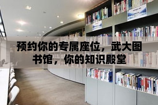 預(yù)約你的專屬座位，武大圖書館，你的知識殿堂