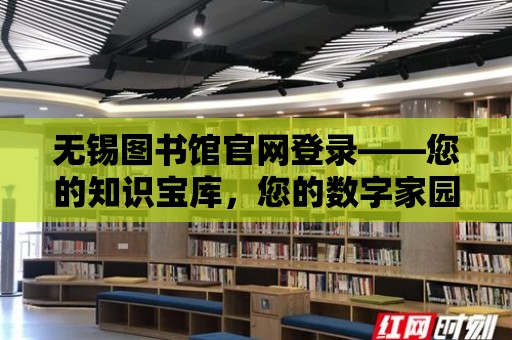 無錫圖書館官網登錄——您的知識寶庫，您的數字家園