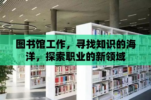 圖書館工作，尋找知識的海洋，探索職業的新領域