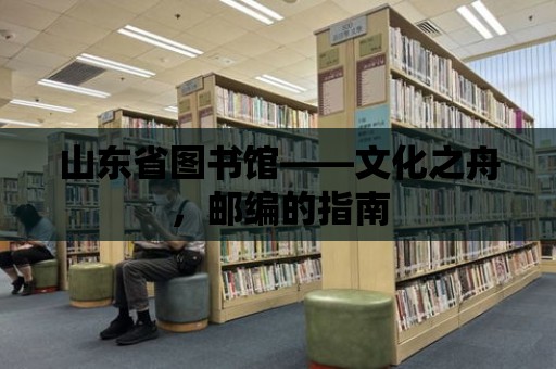 山東省圖書館——文化之舟，郵編的指南