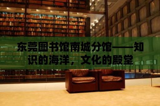 東莞圖書館南城分館——知識的海洋，文化的殿堂